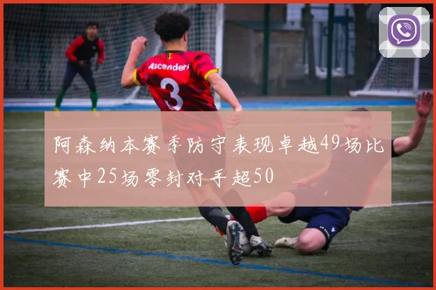 阿森纳本赛季防守表现卓越49场比赛中25场零封对手超50